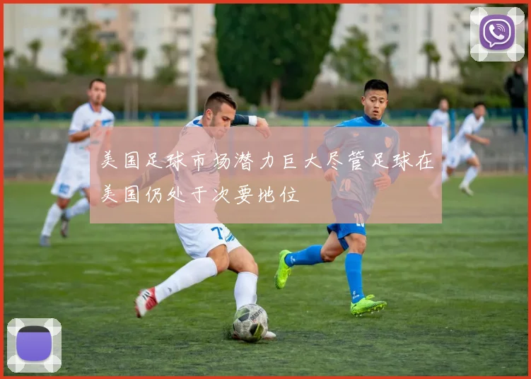 美国足球市场潜力巨大尽管足球在美国仍处于次要地位