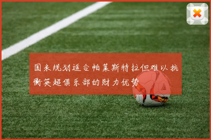 国米规划适合帕莱斯特拉但难以抗衡英超俱乐部的财力优势